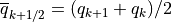 \overline q_{k+1/2} = (q_{k+1}+q_k)/2