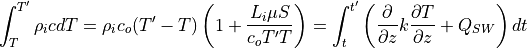 \int^{T'}_T \rho_i c dT =
   \rho_i c_o(T'-T) \left(1 + {L_i\mu S \over  c_o T' T} \right)
  =\int^{t'}_t \left( { \partial  \over
  \partial z} k { \partial T \over \partial z} + Q_{SW} \right) dt