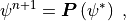 \psi^{n+1} = {\boldsymbol{P}}\left(\psi^*\right) \;,