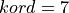 kord = 7