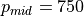 p_{mid} = 750