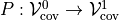 {{P}}: {{{\mathcal V^{0}_{\rm cov}}}} \rightarrow {{{\mathcal V^{1}_{\rm cov}}}}