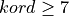 kord \ge 7
