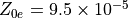 Z_{0e} = 9.5 \times 10^{-5}