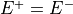 E^+ = E^-