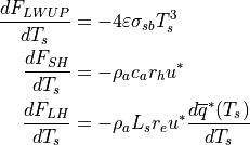 \frac{dF_{LWUP}}{dT_{s}} &= -4\varepsilon\sigma_{sb} T_{s}^3 \\
\frac{dF_{SH}}{dT_{s}} &= - \rho_a c_a r_{h} u^\ast \\
\frac{dF_{LH}}{dT_{s}} &= - \rho_a L_s r_{e}  u^\ast \frac{d{\overline q}^{*}(T_{s})}{dT_{s}}