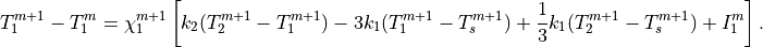 T_1^{m+1}-T_1^m=\chi_1^{m+1}\left[k_2(T_2^{m+1}-T_1^{m+1})
                             -3k_1(T_1^{m+1}-T_s^{m+1})
                     +{1 \over 3}k_1(T_2^{m+1}-T_s^{m+1})+I_1^m\right].