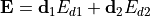 \begin{aligned}
\mathbf{E} &= \mathbf{d}_1 E_{d1} + \mathbf{d}_2 E_{d2}\end{aligned}