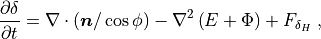 \frac{\partial\delta}{\partial t} = {\mathbf{\nabla}\cdot
(\boldsymbol{n}/\cos\phi)}
 -\nabla^2\left(E+\Phi \right) + F_{\delta_H} \ ,