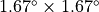 1.67^{\circ} \times 1.67^{\circ}