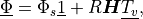 \underline{\Phi} = \Phi_s \underline{1} + R {\boldsymbol{H}}
\underline {T_v} ,