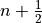 {n+{1\over 2}}