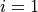 i = 1