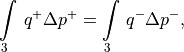 \int\limits_3 \, q^+ \Delta p^+ =
\int\limits_3 \, q^- \Delta p^- ,