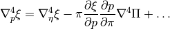 \nabla^4_p\xi = \nabla^4_\eta\xi
  - \pi \frac{\partial\xi}{\partial p} \frac{\partial p}{\partial\pi}
      \nabla^4 \Pi + \ldots