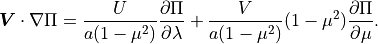 {\boldsymbol{V}} \cdot \nabla \Pi = \frac{U}{a(1 - \mu^2)} \frac{\partial
\Pi} {\partial \lambda} + \frac{V}{a(1 - \mu^2)} (1 - \mu^2)
\frac{\partial \Pi}{\partial \mu}.