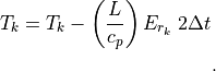 T_k = T_k - \left( {L \over c_p} \right) E_{r_k} \; 2 \Delta t \;

~.