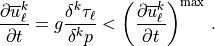 \frac{\partial \overline u^k_\ell}{\partial t} =
    g \frac{\delta^k\tau_\ell}{\delta^k p}
    < \left( \frac{\partial \overline u^k_\ell}{\partial t}\right)^{\rm max}
    \, .