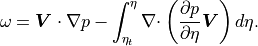 \omega
 = {\boldsymbol{V} \cdot\nabla}p
- \int^\eta_{\eta_t} {\mathbf{\nabla}\cdot} \left( \frac{\partial
 p}{\partial\eta} {\boldsymbol{V}} \right) d\eta .