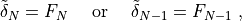 \tilde\delta_N = F_N~~~~{\rm or}~~~~\tilde\delta_{N-1} = F_{N-1} \;,