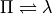 \Pi \rightleftharpoons \lambda
