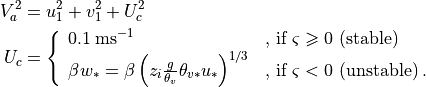 \begin{aligned}
V_a^2 &= u_1^2 + v_1^2 + U_c^2 \\ U_c &= \left\{ \begin{array}{ll}
  0.1\>{\text{ms}}^{-1} & {\text{, if }}\varsigma \geqslant {\text{0
  (stable)}} \hfill \\ \beta w_* = \beta \left( {z_i \frac{g}
{{\theta_v }}\theta_{v * } u_*} \right)^{1/3} & {\text{, if
}}\varsigma < {\text{0 (unstable)}}\,. \hfill \\
\end{array}  \right.\end{aligned}