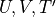 U, V, T'
