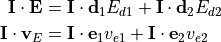 \begin{aligned}
\mathbf{I} \cdot \mathbf{E}   &=\mathbf{I} \cdot  \mathbf{d}_1  E_{d1} + \mathbf{I} \cdot \mathbf{d}_2  E_{d2} \\
\mathbf{I} \cdot \mathbf{v}_E &= \mathbf{I} \cdot \mathbf{e}_1  v_{e1} + \mathbf{I} \cdot \mathbf{e}_2  v_{e2}\end{aligned}