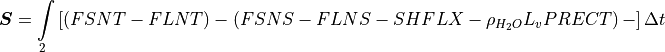 {\boldsymbol{S}} = \int\limits_2 \left[ \left( FSNT - FLNT \right)
  -        \left( FSNS - FLNS - SHFLX - \rho_{H_2O} L_v PRECT \right)
  -        \right] \Delta t