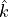 {\hat{k}}