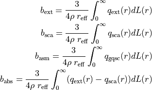 \begin{aligned}
b_{\mathrm{ext}}=\frac{3}{4 \rho \; r_{\mathrm{eff}}} \int_{0}^{\infty}q_{\mathrm{ext}}(r) dL(r) \\
b_{\mathrm{sca}}=\frac{3}{4 \rho \; r_{\mathrm{eff}}} \int_{0}^{\infty}q_{\mathrm{sca}}(r) dL(r) \\
b_{\mathrm{asm}}=\frac{3}{4 \rho \; r_{\mathrm{eff}}} \int_{0}^{\infty}q_{\mathrm{gqsc}}(r) dL(r) \\
b_{\mathrm{abs}}=\frac{3}{4 \rho \; r_{\mathrm{eff}}} \int_{0}^{\infty}  (q_{\mathrm{ext}}(r) - q_{\mathrm{sca}}(r)) dL(r)\end{aligned}