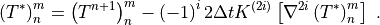 \left(T^*\right)^m_n & = \left(T^{n+1}\right)^m_n - \left( -1\right)^i
2 \Delta t K^{(2i)} \left[ \nabla^{2i} \left(T^*\right)^m_n \right] \
.