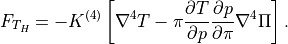 F_{T_H} = -K^{(4)} \left[ \nabla^4 T - \pi \frac{\partial
T}{\partial p} \frac{\partial p}{\partial \pi} \nabla^4 \Pi \right]
.