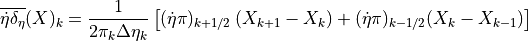 { \mathop{\overline{ {{\dot\eta}}\delta_\eta }}}(X)_k =
\frac1{2 {\pi}_k \Delta\eta_k}
\left[
( {{\dot\eta}}{\pi})_{k+1/2}  \left(  X_{k+1} - X_k  \right)
+
( {{\dot\eta}}{\pi})_{k-1/2} (  X_{k} - X_{k-1} )
\right]