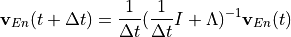 \begin{aligned}
\mathbf{v}_{En}(t+\Delta t)  =
\frac{1}{\Delta t}(\frac{1}{\Delta t} I + \Lambda)^{-1}\mathbf{v}_{En}(t)\end{aligned}