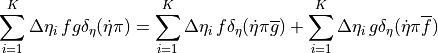 \sum_{i=1}^K \Delta\eta_i \,
 f g { \mathop{\delta_\eta}}( {{\dot\eta}}{\pi})  =
\sum_{i=1}^K \Delta\eta_i \,
f  { \mathop{\delta_\eta}}( {{\dot\eta}}{\pi}\overline g)
+
\sum_{i=1}^K \Delta\eta_i \,
g  { \mathop{\delta_\eta}}( {{\dot\eta}}{\pi}\overline f)