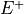 E^+