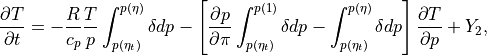 \frac{\partial T}{\partial t}
= - \frac{R}{c_p}\frac{T}{p}
   \int_{p(\eta_t)}^{p(\eta)}\delta dp - \left[ \frac{\partial
    p}{\partial\pi}
   \int_{p(\eta_t)}^{p(1)} \delta dp
  - \int_{p(\eta_t)}^{p(\eta)} \delta dp \right] \frac{\partial
   T}{\partial p}
  + Y_2 ,