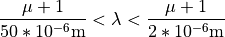 \frac{\mu+1}{50*10^{-6} \mathrm{m}} < \lambda&<\frac{\mu+1}{2*10^{-6} \mathrm{m}}