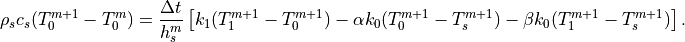 \rho_s c_s (T_0^{m+1}-T_0^m)={\Delta t \over h_s^m }
                  \left[ k_1(T_1^{m+1}-T_0^{m+1})
                  -\alpha k_0(T_0^{m+1}-T_s^{m+1})
                  -\beta  k_0(T_1^{m+1}-T_s^{m+1}) \right].