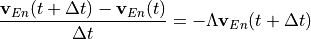 \begin{aligned}
\frac{\mathbf{v}_{En}(t+\Delta t) - \mathbf{v}_{En}(t)}{\Delta t} =
-\Lambda \mathbf{v}_{En}(t+\Delta t)\end{aligned}