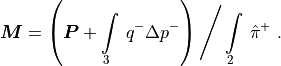 {\boldsymbol{M}} = \left({\boldsymbol{P}} + \int\limits_3 \, q^- \Delta p^-
\right) \Bigg/ \int\limits_2 \, \hat \pi^+ \ .