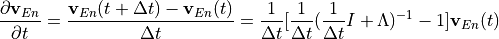 \begin{aligned}
\frac{\partial \mathbf{v}_{En}}{\partial t} =
\frac{\mathbf{v}_{En}(t+\Delta t) - \mathbf{v}_{En}(t)}{\Delta t} =
\frac{1}{\Delta t}[ \frac{1}{\Delta t}(\frac{1}{\Delta t} I + \Lambda)^{-1}-1]
\mathbf{v}_{En}(t)\end{aligned}