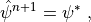 \hat \psi^{n+1} & = \psi^* \ ,
