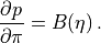 \frac{\partial p}{\partial\pi} = B(\eta) \, .