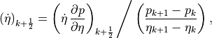 \left( \dot\eta \right)_{k+\frac{1}{2}} = \left( \dot\eta \,
\frac{\partial p}{\partial \eta} \right)_{k+\frac{1}{2}} \Bigg/
\left(\frac{p_{k+1}
-p_k}{\eta_{k+1} - \eta_k} \right) ,