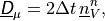 \underline{{\hbox{\sffamily\slshape D}}}_\mu = 2 \Delta t \, \underline{n}^{n}_{V} ,