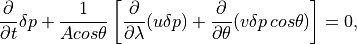 \frac{\partial }{\partial t}\delta p+\frac{1}{Acos\theta }\left[
\frac{\partial }{\partial \lambda }(u\delta p)+\frac{\partial
}{\partial \theta }(v\delta p\, cos\theta )\right] =0 ,