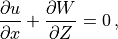 \frac{\partial u}{\partial x} + \frac{\partial W}{\partial Z} = 0\, ,