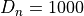 D_n = 1000